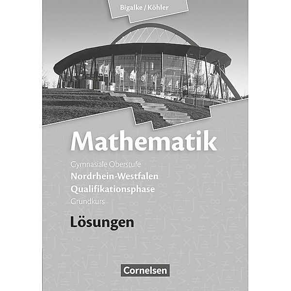 Bigalke/Köhler: Mathematik - Nordrhein-Westfalen - Ausgabe 2014 - Qualifikationsphase Grundkurs, Norbert Köhler, Gabriele Ledworuski, Horst Kuschnerow, Anton Bigalke