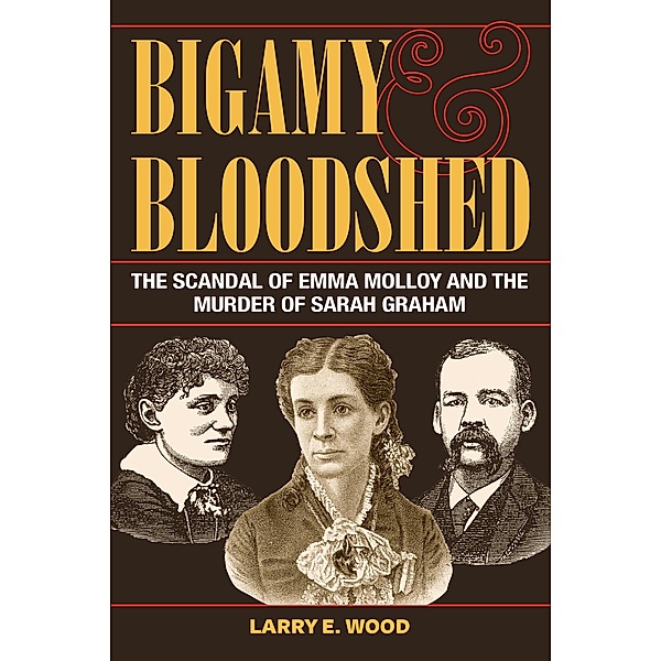 Bigamy and Bloodshed / True Crime History, Larry E. Wood