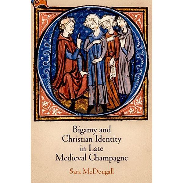 Bigamy and Christian Identity in Late Medieval Champagne / The Middle Ages Series, Sara McDougall