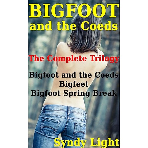 Bigfoot and the Co-Eds: Bigfoot and the Coeds: The Complete Trilogy (Creature, lesbian, interracial, multiples, stretching), Syndy Light