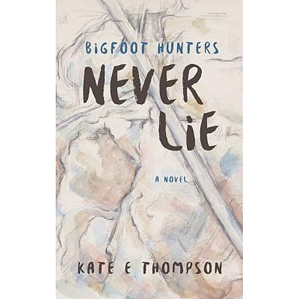 Bigfoot Hunters Never Lie, Kate E Thompson