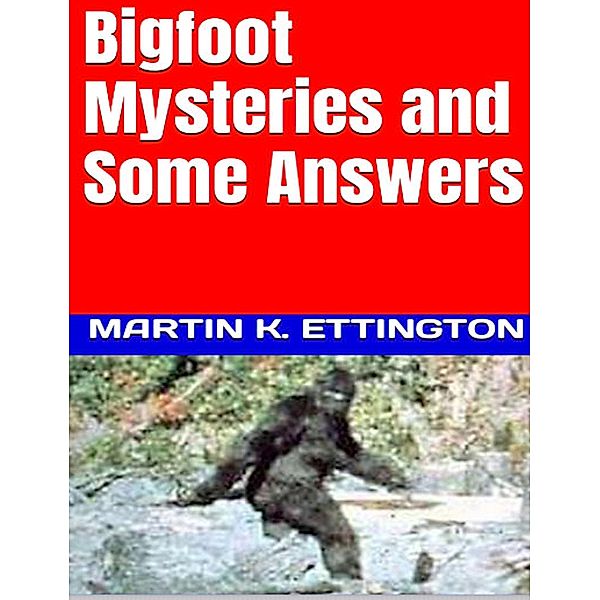 Bigfoot Mysteries & Some Answers, Martin Ettington