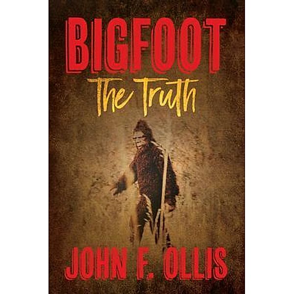 Bigfoot The Truth, John F Ollis