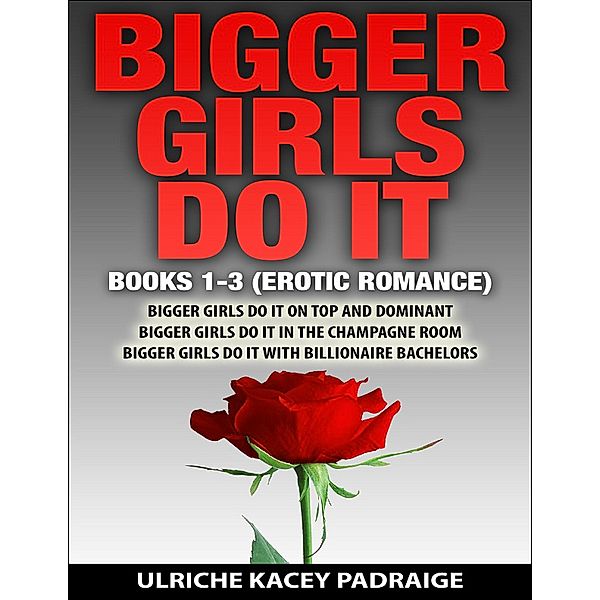 Bigger Girls Do It: Books 1-3 (Erotic Romance), Ulriche Kacey Padraige
