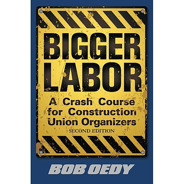Bigger Labor: A Crash Course for Construction Union Organizers, Bob Jr. Oedy