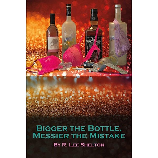 Bigger the Bottle, Messier the Mistake, R. Lee Shelton