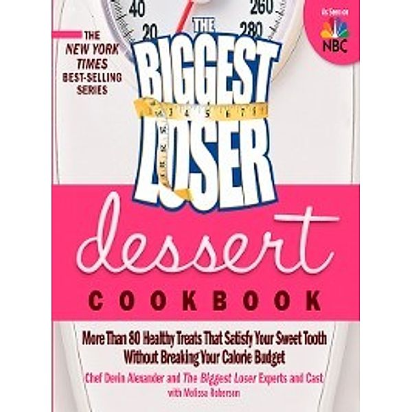 Biggest Loser: The Biggest Loser Dessert Cookbook, Devin Alexander, Melissa Roberson, Biggest Loser Experts and Cast