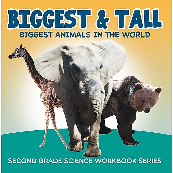 Biggest & Tall (Biggest Animals in the World) : Second Grade Science Workbook Series / Baby Professor, Baby