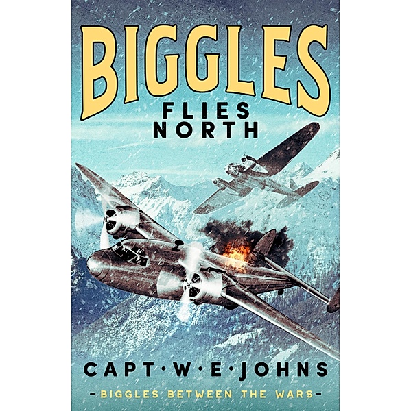 Biggles Flies North / Biggles Between the Wars Bd.1, Captain W. E. Johns