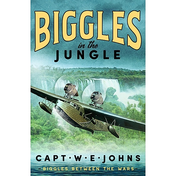 Biggles in the Jungle / Biggles Between the Wars Bd.3, Captain W. E. Johns
