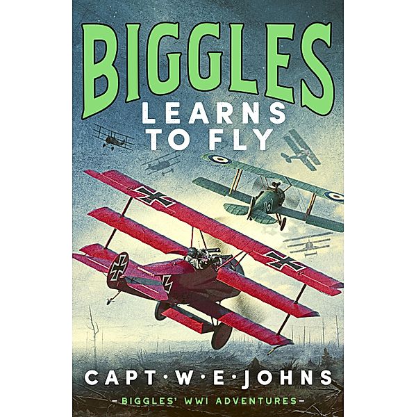 Biggles Learns to Fly / Biggles' WW1 Adventures Bd.3, Captain W. E. Johns