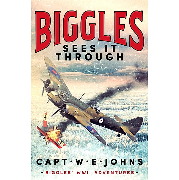 Biggles Sees It Through / Biggles' WW2 Adventures Bd.2, Captain W. E. Johns