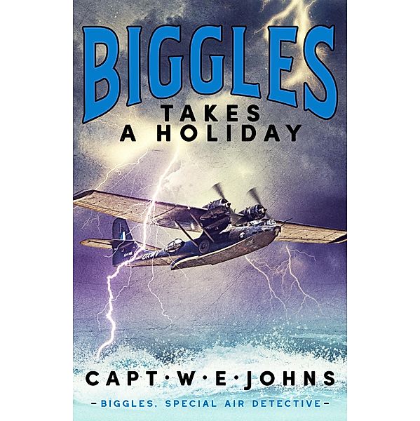 Biggles Takes a Holiday / Biggles, Special Air Detective Bd.4, Captain W. E. Johns