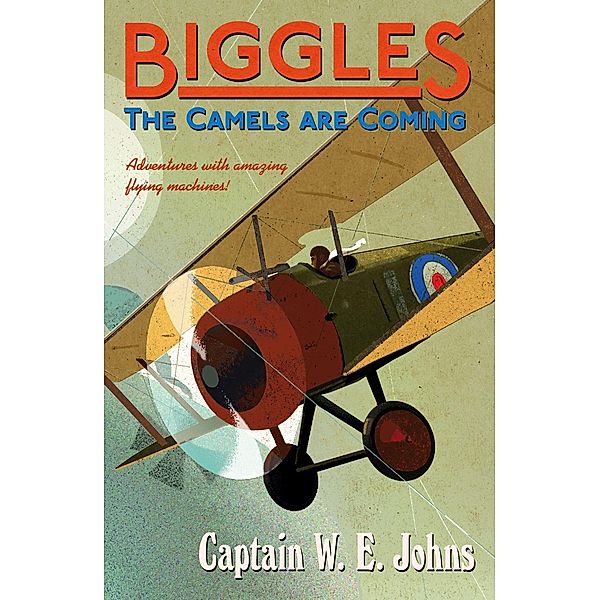 Biggles: The Camels Are Coming / Biggles Bd.3, W E Johns