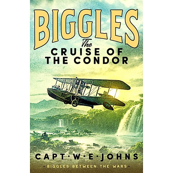 Biggles: The Cruise of the Condor / Biggles Between the Wars Bd.4, Captain W. E. Johns