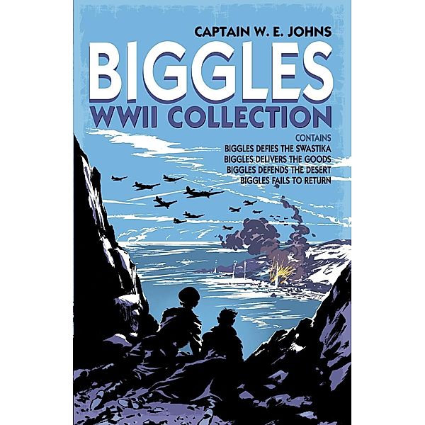 Biggles WWII Collection: Biggles Defies the Swastika, Biggles Delivers the Goods, Biggles Defends the Desert & Biggles Fails to Return, W E Johns