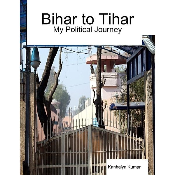 Bihar to Tihar: My Political Journey, Kanhaiya Kumar