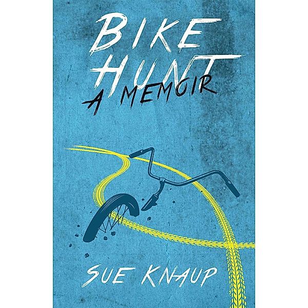 Bike Hunt: A Memoir, Sue Knaup