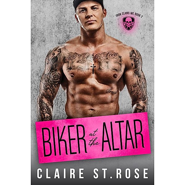Biker at the Altar (Iron Claws MC, #2) / Iron Claws MC, Claire St. Rose