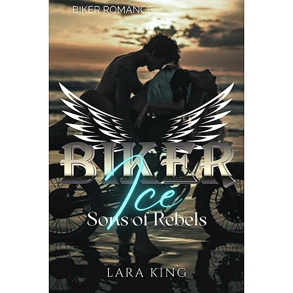 Biker Ice - Sons of Rebels MC / Sons of Rebels MC Bd.1, Lara King