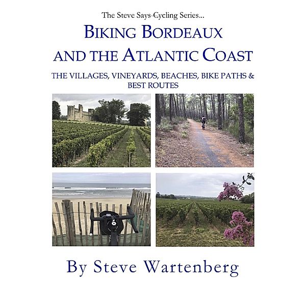 Biking Bordeaux and the Atlantic Coast:   The Villages, Vineyards, Beaches, Bike Paths & Best Routes, Steve Wartenberg