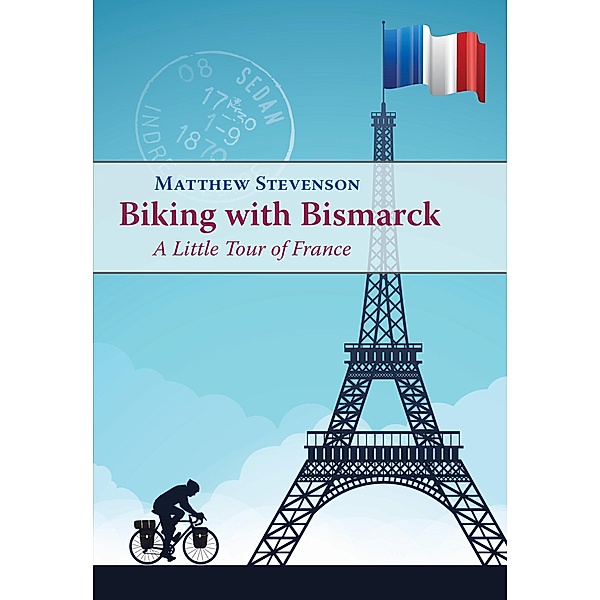 Biking with Bismarck: A Little Tour in France, Matthew Mills Stevenson