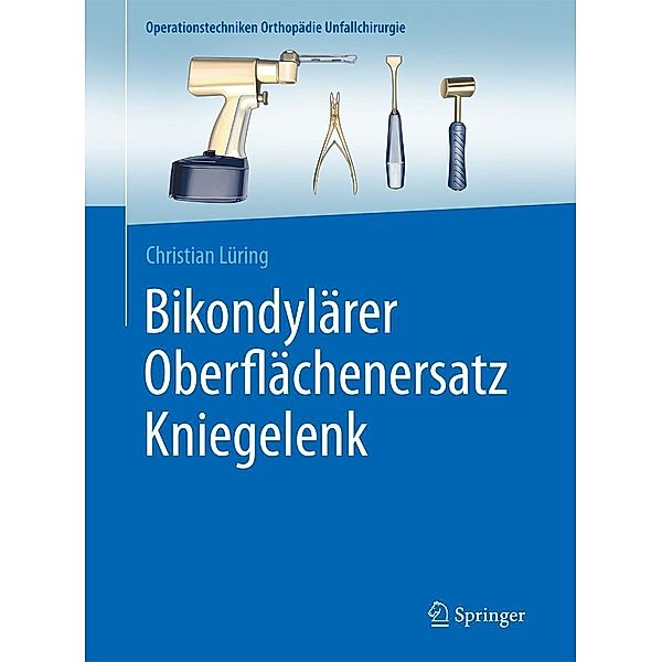 Bikondylärer Oberflächenersatz Kniegelenk / Operationstechniken Orthopädie Unfallchirurgie, Christian Lüring