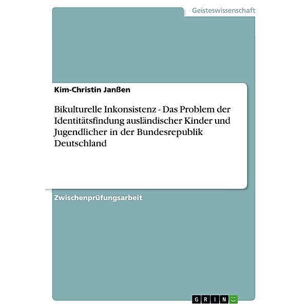 Bikulturelle Inkonsistenz - Das Problem der Identitätsfindung ausländischer Kinder und Jugendlicher in der Bundesrepublik Deutschland, Kim-Christin Janssen