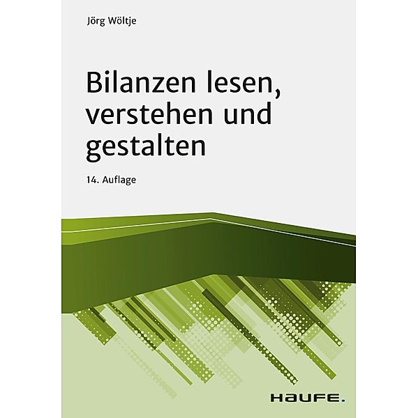 Bilanzen lesen, verstehen und gestalten / Haufe Fachbuch, Jörg Wöltje