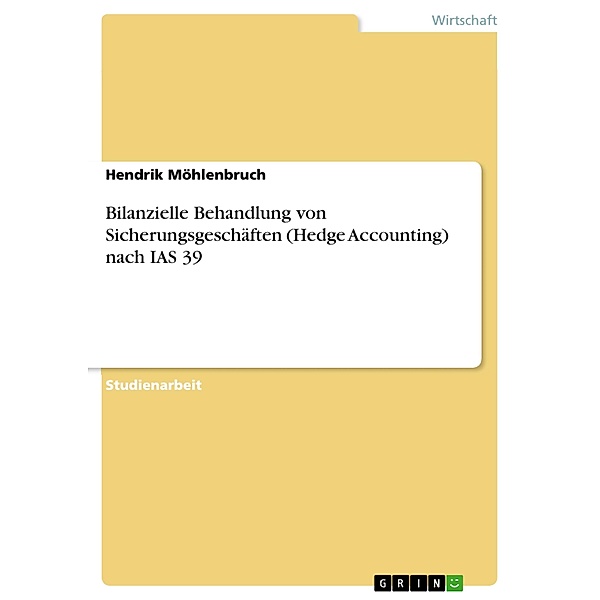 Bilanzielle Behandlung von Sicherungsgeschäften (Hedge Accounting) nach IAS 39, Hendrik Möhlenbruch