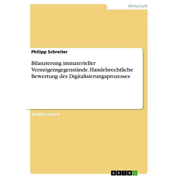 Bilanzierung immaterieller Vermögensgegenstände. Handelsrechtliche Bewertung des Digitalisierungsprozesses, Philipp Schreiter