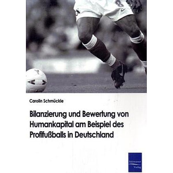 Bilanzierung und Bewertung von Humankapital am Beispiel des Profifußballs in Deutschland, Carolin Schmückle