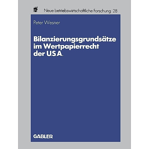 Bilanzierungsgrundsätze im Wertpapierrecht der U.S.A. / neue betriebswirtschaftliche forschung (nbf) Bd.28, Peter Wesner