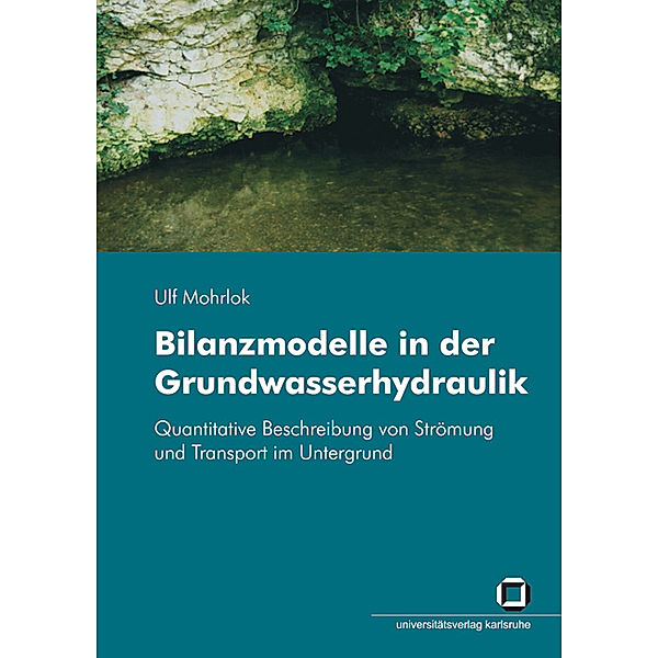 Bilanzmodelle in der Grundwasserhydraulik : quantitative Beschreibung von Strömung und Transport im Untergrund, Ulf Mohrlok