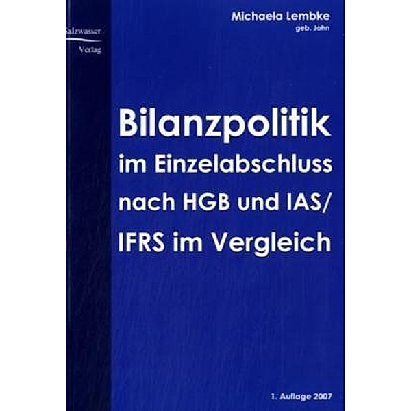 Bilanzpolitik im Einzelabschluss nach HGB und IAS / IFRS im Vergleich, Michaela Lembke
