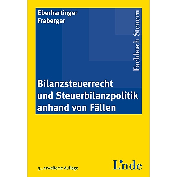 Bilanzsteuerrecht und Steuerbilanzpolitik anhand von Fällen, Eva Eberhartinger, Friedrich Fraberger