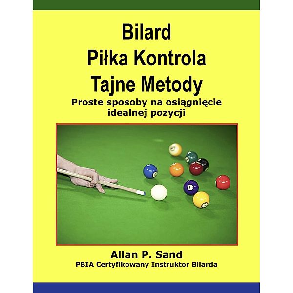 Bilard Pilka Kontrola Tajne Metody - Proste sposoby na osiagniecie idealnej pozycji, Allan P. Sand