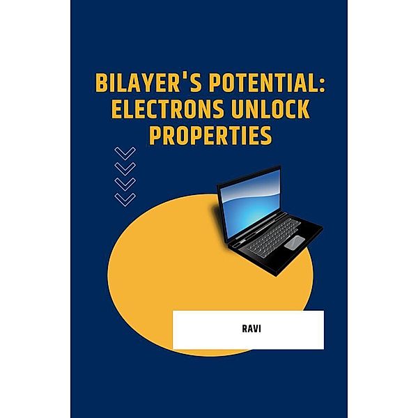 Bilayer's Potential: Electrons Unlock Properties, Ravi
