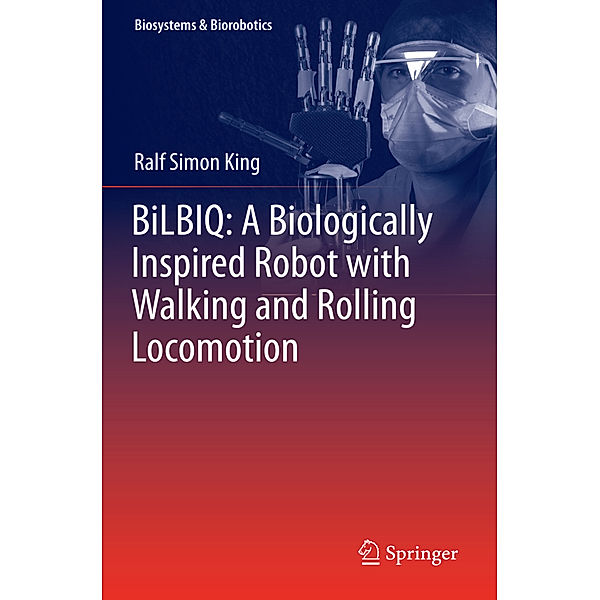 BiLBIQ: A Biologically Inspired Robot with Walking and Rolling Locomotion, Ralf Simon King