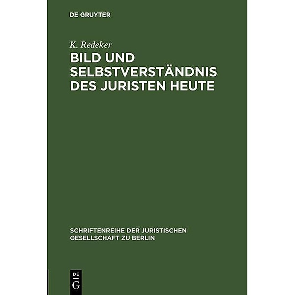Bild und Selbstverständnis des Juristen heute / Schriftenreihe der Juristischen Gesellschaft zu Berlin Bd.36, K. Redeker