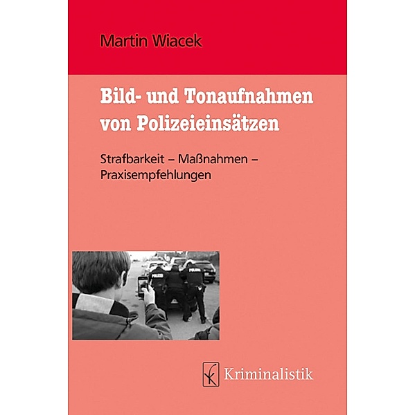 Bild- und Tonaufnahmen von Polizeieinsätzen / Grundlagen der Kriminalistik Bd.24, Martin Wiacek