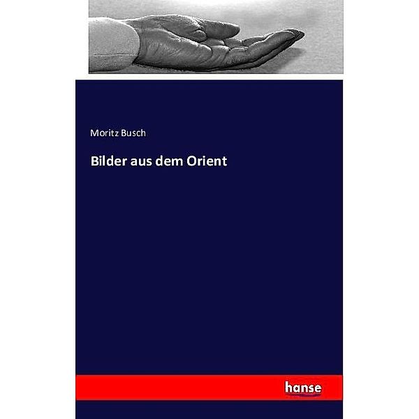 Bilder aus dem Orient, Moritz Busch