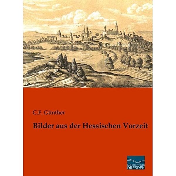 Bilder aus der Hessischen Vorzeit, C. F. Günther