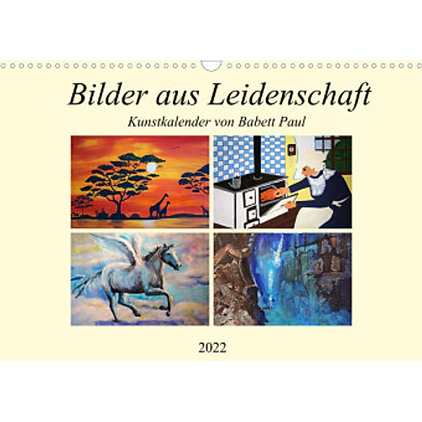 Bilder aus Leidenschaft Kunstkalender von Babett Paul (Wandkalender 2022 DIN A3 quer), Babett Paul - Babett's Bildergalerie