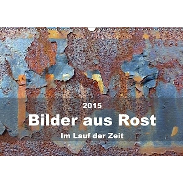 Bilder aus Rost - Im Lauf der ZeitAT-Version (Wandkalender 2015 DIN A3 quer), Barbara Hilmer-Schröer