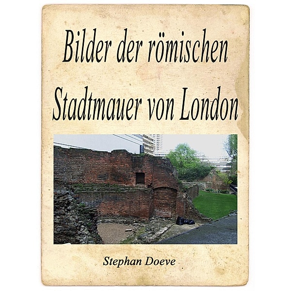 Bilder der römischen Stadtmauer von London, Stephan Doeve