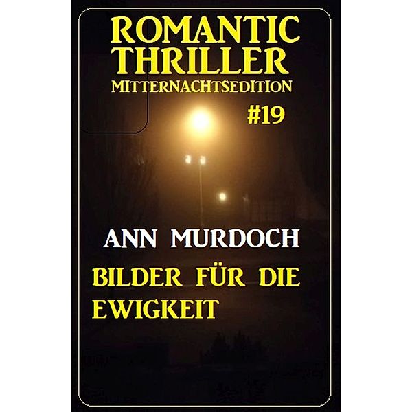Bilder für die Ewigkeit: Romantic Thriller Mitternachtsedition 19, Ann Murdoch