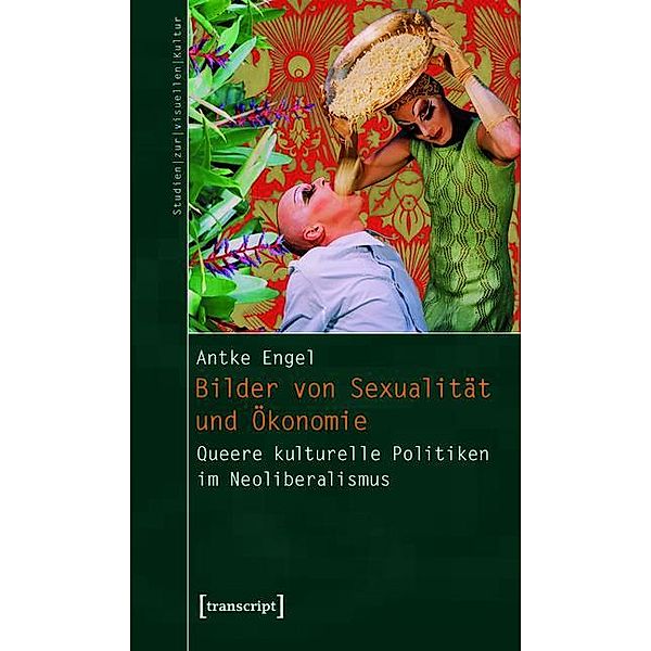 Bilder von Sexualität und Ökonomie / Studien zur visuellen Kultur Bd.6, Antke Engel