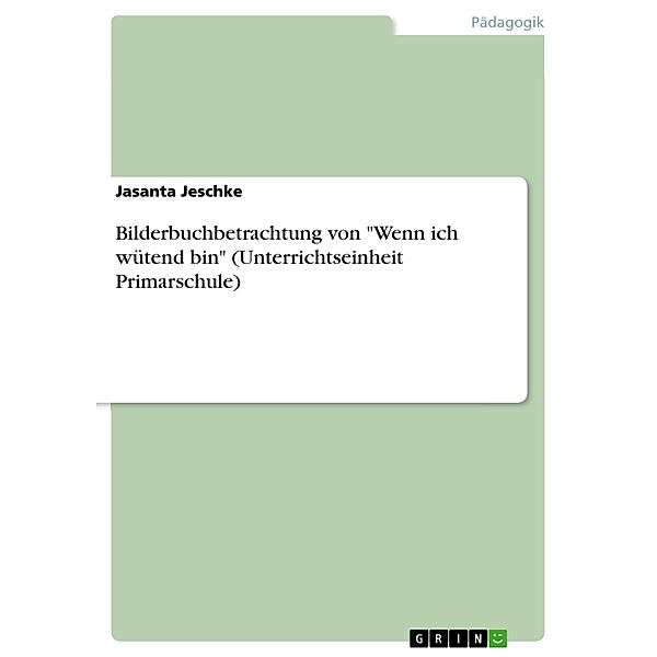 Bilderbuchbetrachtung von Wenn ich wütend bin (Unterrichtseinheit Primarschule), Jasanta Jeschke