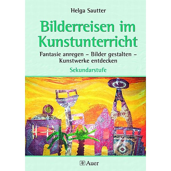 Bilderreisen im Kunstunterricht, Sekundarstufe, Helga Sautter